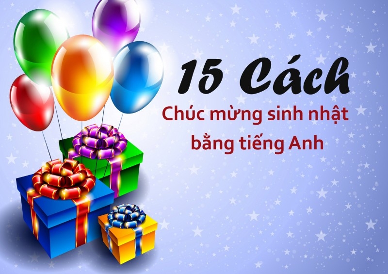 Những câu chúc mừng sinh nhật bằng tiếng Anh tới người yêu, đồng nghiệp hay nhất Những câu chúc mừng sinh nhật bằng tiếng Anh tới người yêu, đồng nghiệp hay nhất