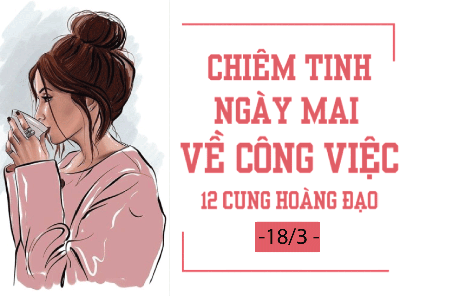 Chiêm tinh ngày mai (18/3) về công việc của 12 cung hoàng đạo: Sư Tử bị chỉ trích chiem tinh ngay mai 183 ve cong viec cua 12 cung hoang dao su tu bi chi trich