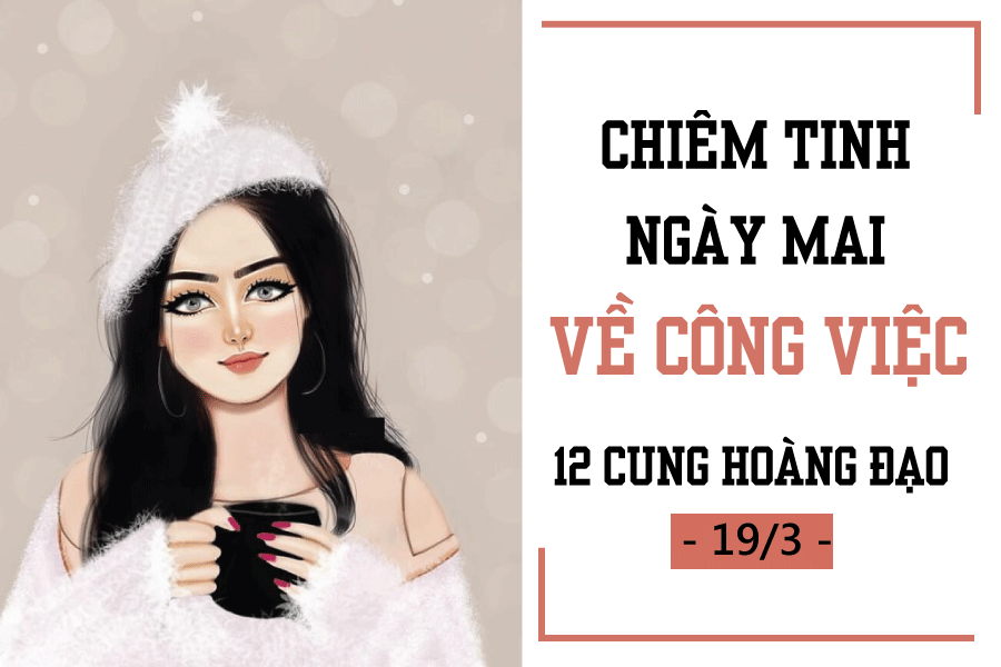 Chiêm tinh ngày mai (19/3) về công việc của 12 cung hoàng đạo: Song Tử bớt tham lam chiem tinh ngay mai 193 ve cong viec cua 12 cung hoang dao song tu bot tham lam