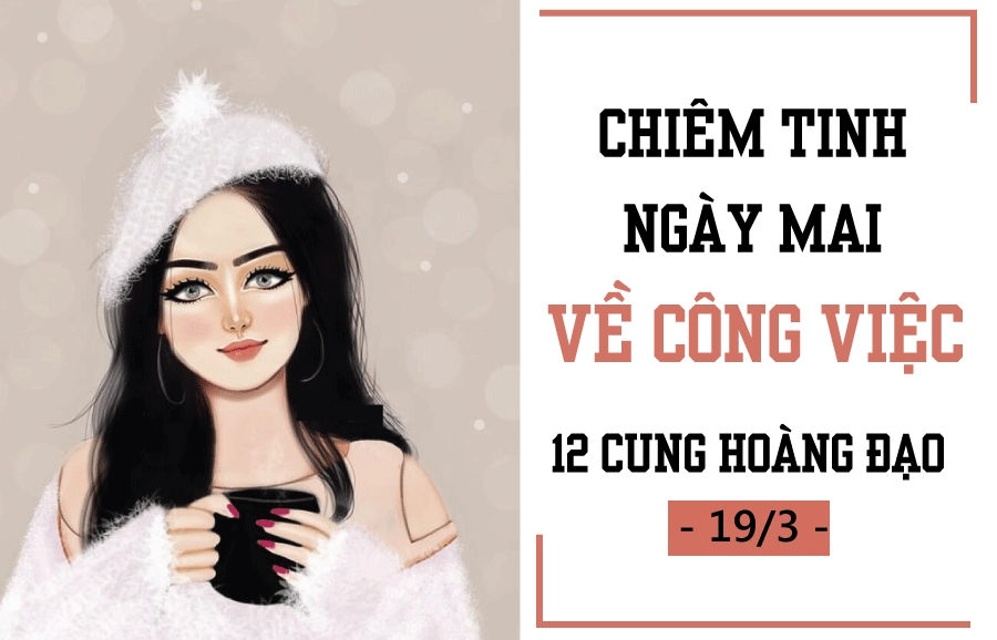 Chiêm tinh ngày mai (19/3) về công việc của 12 cung hoàng đạo: Song Tử bớt tham lam
