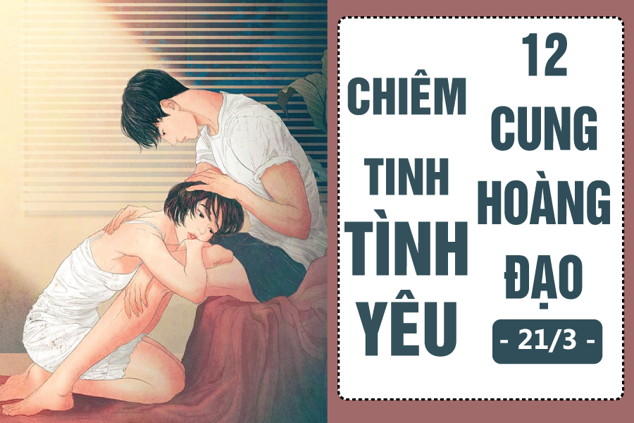 Chiêm tinh hôm nay (21/3) về tình yêu của 12 cung hoàng đạo: Sư Tử chia ly, Bảo Bình hạnh phúc chiem tinh hom nay 213 ve tinh yeu cua 12 cung hoang dao su tu chia ly bao binh hanh phuc