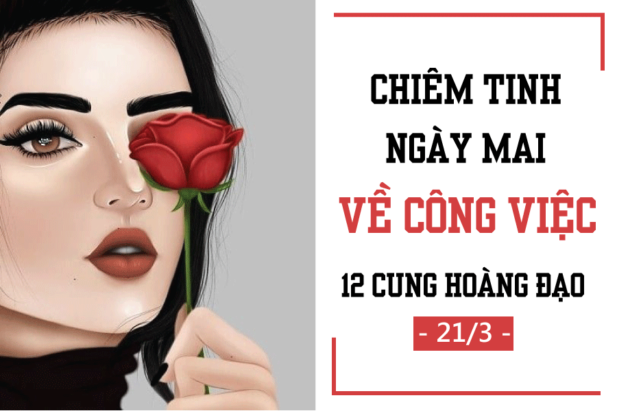 Chiêm tinh ngày mai (21/3) về công việc của 12 cung hoàng đạo: Bảo Bình tham vọng chiem tinh ngay mai 213 ve cong viec cua 12 cung hoang dao bao binh tham vong