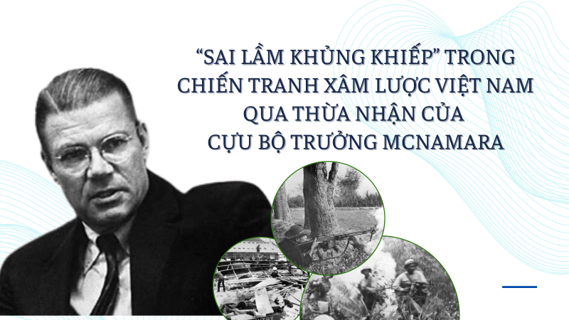 “Sai lầm khủng khiếp” trong chiến tranh xâm lược Việt Nam qua thừa nhận của cựu Bộ trưởng McNamara “Sai lầm khủng khiếp” trong chiến tranh xâm lược Việt Nam qua thừa nhận của cựu Bộ trưởng McNamara