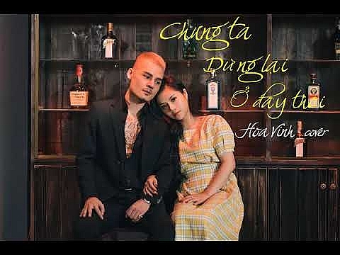 Lời bài hát "Chúng ta dừng lại ở đây thôi" ca sĩ Hoa Vinh (cover) loi bai hat chung ta dung lai o day thoi ca si hoa vinh cover