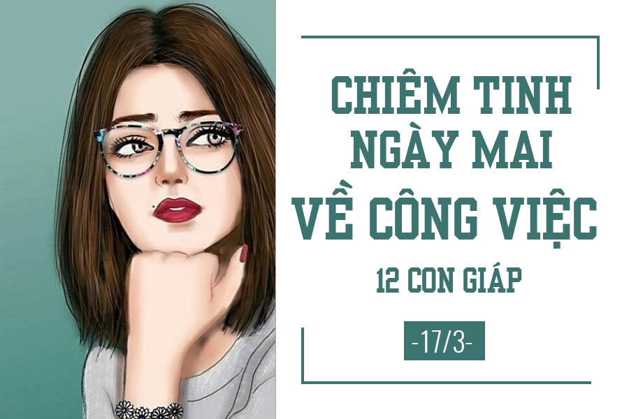 Chiêm tinh ngày mai (17/3) về công việc của 12 con giáp: Tuổi Mùi mất tập trung chiem tinh ngay mai 173 ve cong viec cua 12 con giap tuoi mui mat tap trung