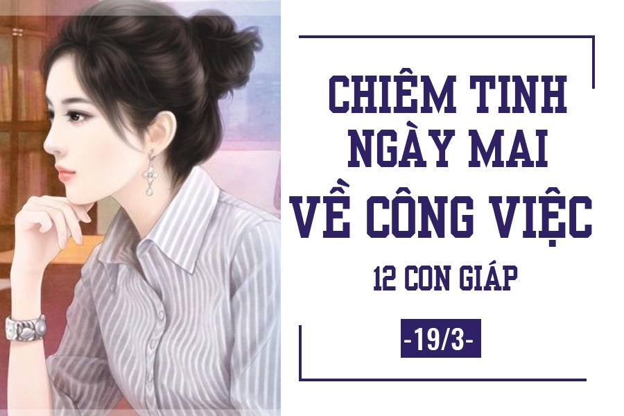 Chiêm tinh ngày mai (19/3) về công việc của 12 con giáp: Tuổi Sửu muốn 'nhảy' việc chiem tinh ngay mai 193 ve cong viec cua 12 con giap tuoi suu muon nhay viec