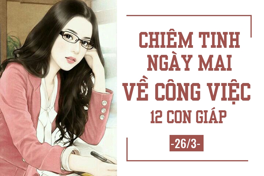 Chiêm tinh ngày mai (26/3) về công việc của 12 con giáp: Tuổi Dần tự tin chiem tinh ngay mai 263 ve cong viec cua 12 con giap tuoi dan tu tin