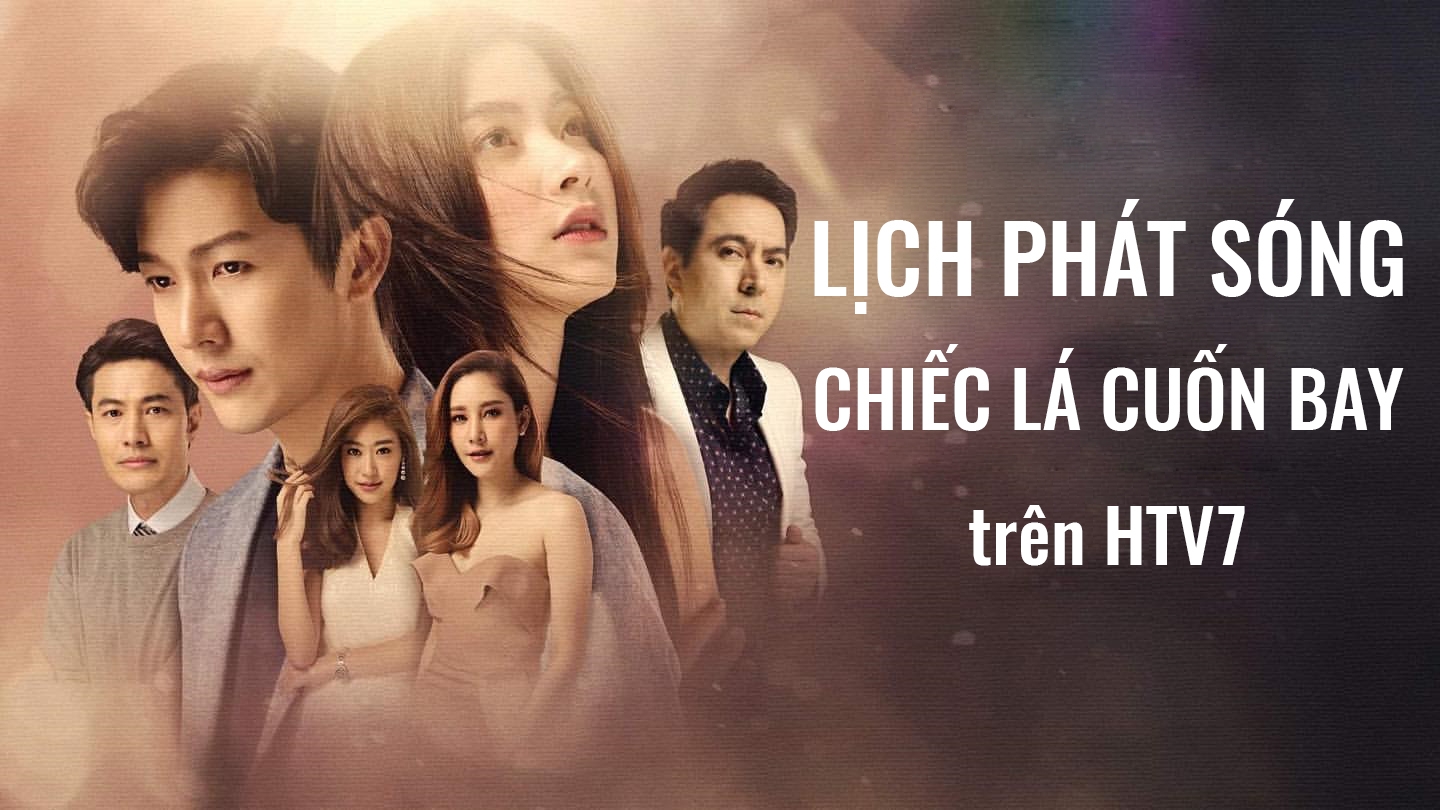 Lịch phát sóng phim 'Chiếc lá cuốn bay' trên HTV7 lich phat song phim chiec la cuon bay tren htv7