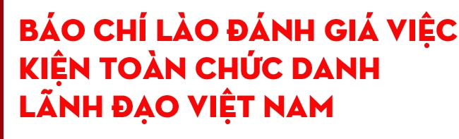 Thế giới đánh giá cao ban lãnh đạo mới của Việt Nam Thế giới đánh giá cao ban lãnh đạo mới của Việt Nam