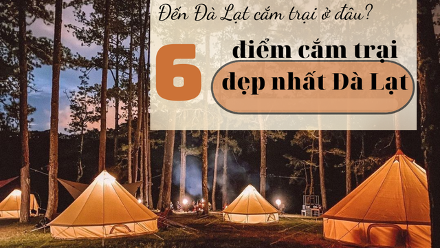 កន្លែងបោះជំរុំដ៏ស្រស់ស្អាតបំផុតចំនួន ៦ នៅ Da Lat៖ កន្លែងលេខ ៣ ត្រូវបានគេស្គាល់ថាជា 