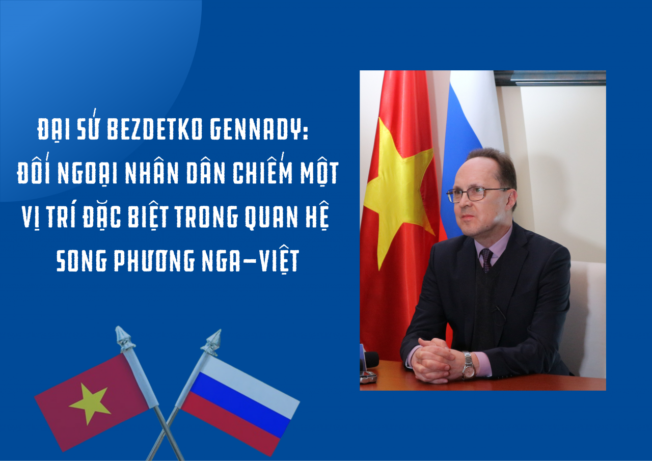 Đại sứ Bezdetko Gennady: Đối ngoại nhân dân chiếm một vị trí đặc biệt trong quan hệ song phương Nga-Việt Đại sứ Bezdetko Gennady: Đối ngoại nhân dân chiếm một vị trí đặc biệt trong quan hệ song phương Nga-Việt