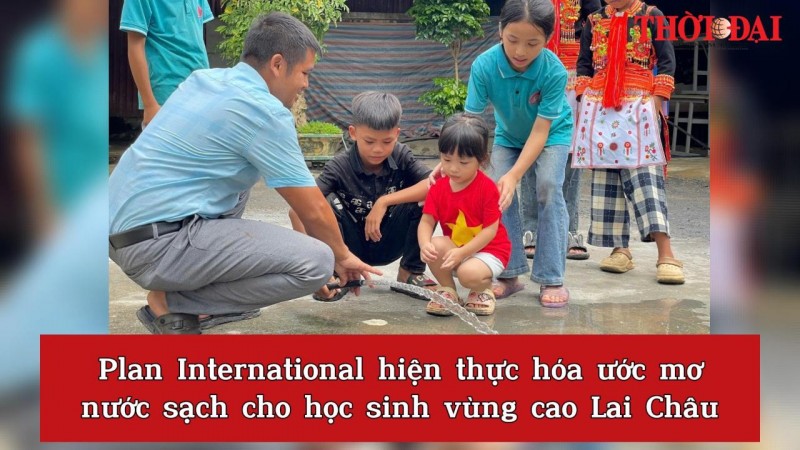Plan International hiện thực hóa ước mơ nước sạch cho học sinh vùng cao Lai Châu