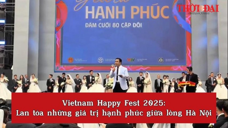 Vietnam Happy Fest 2025: Lan tỏa những giá trị hạnh phúc giữa lòng Hà Nội