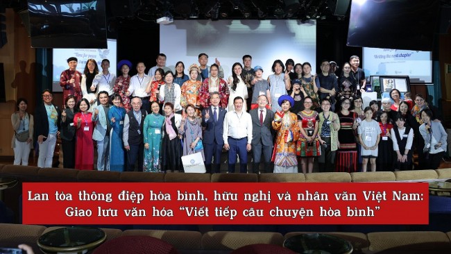 Lan tỏa thông điệp hòa bình, hữu nghị và nhân văn Việt Nam: Giao lưu văn hóa “Viết tiếp câu chuyện hòa bình”