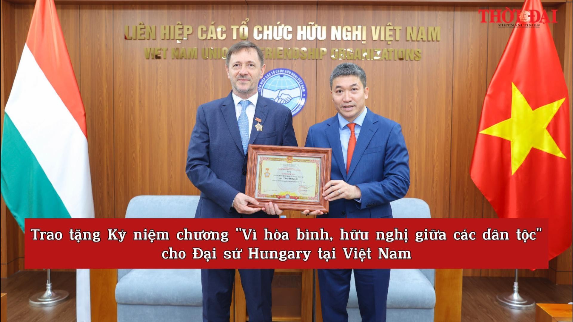 [Video] Trao tặng Kỷ niệm chương "Vì hòa bình, hữu nghị giữa các dân tộc" cho Đại sứ Hungary tại Việt Nam
