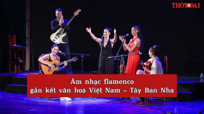 [Video] Âm nhạc flamenco gắn kết văn hoá Việt Nam - Tây Ban Nha