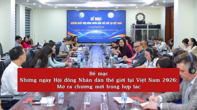 [Video] Bế mạc Những ngày Hội đồng Nhân dân thế giới tại Việt Nam 2026: Mở ra chương mới trong hợp tác