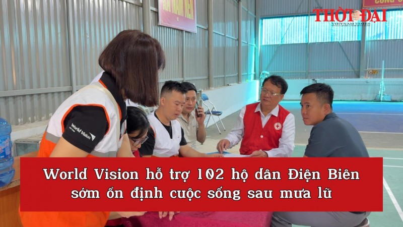 World Vision hỗ trợ 102 hộ dân Điện Biên sớm ổn định cuộc sống sau mưa lũ